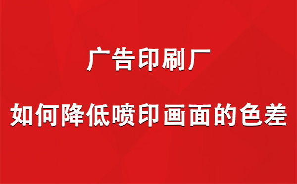 庆城广告庆城印刷厂如何降低喷印画面的色差